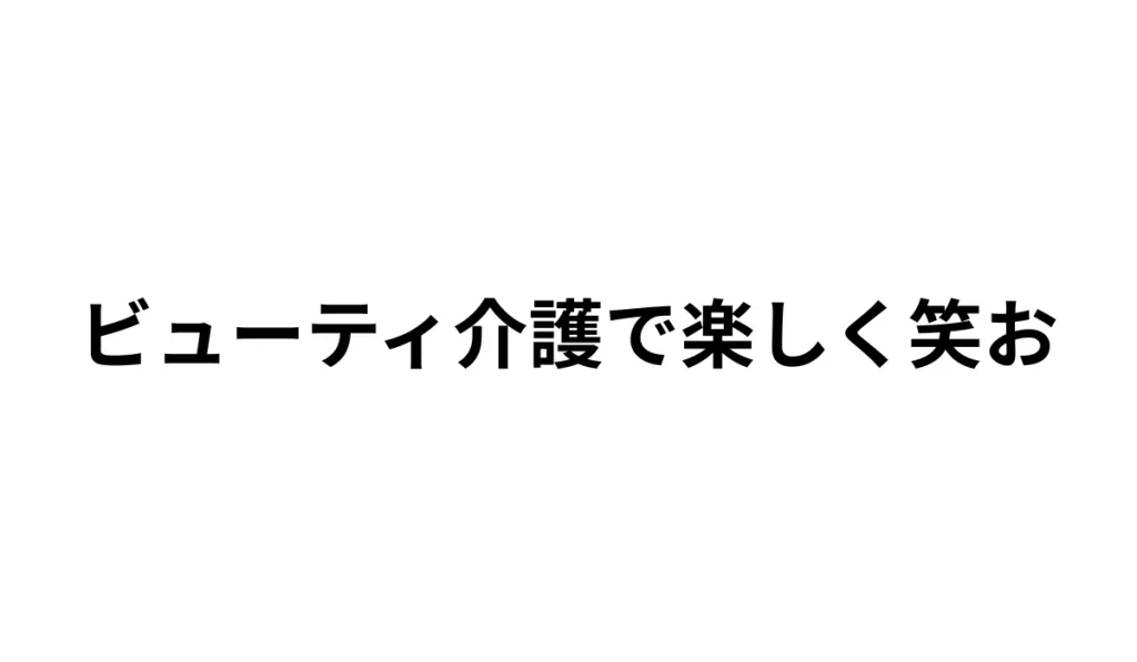 ビューティ介護で楽しく笑お！